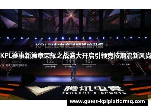 KPL赛事新篇章荣耀之战盛大开启引领竞技潮流新风尚