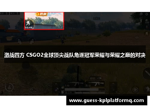 激战四方 CSGO2全球顶尖战队角逐冠军荣耀与荣耀之巅的对决